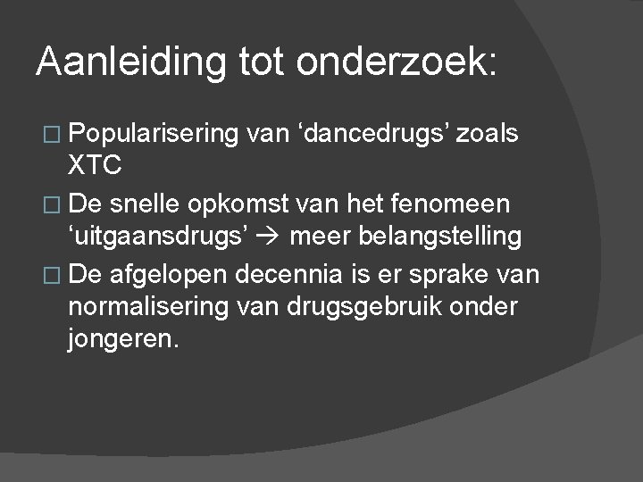 Aanleiding tot onderzoek: � Popularisering van ‘dancedrugs’ zoals XTC � De snelle opkomst van