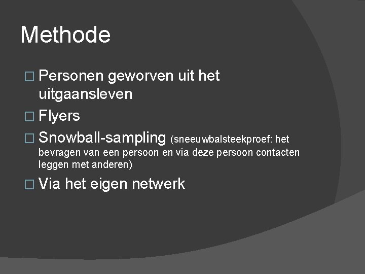 Methode � Personen geworven uit het uitgaansleven � Flyers � Snowball-sampling (sneeuwbalsteekproef: het bevragen