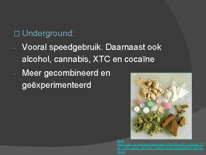 � Underground: - Vooral speedgebruik. Daarnaast ook alcohol, cannabis, XTC en cocaïne - Meer