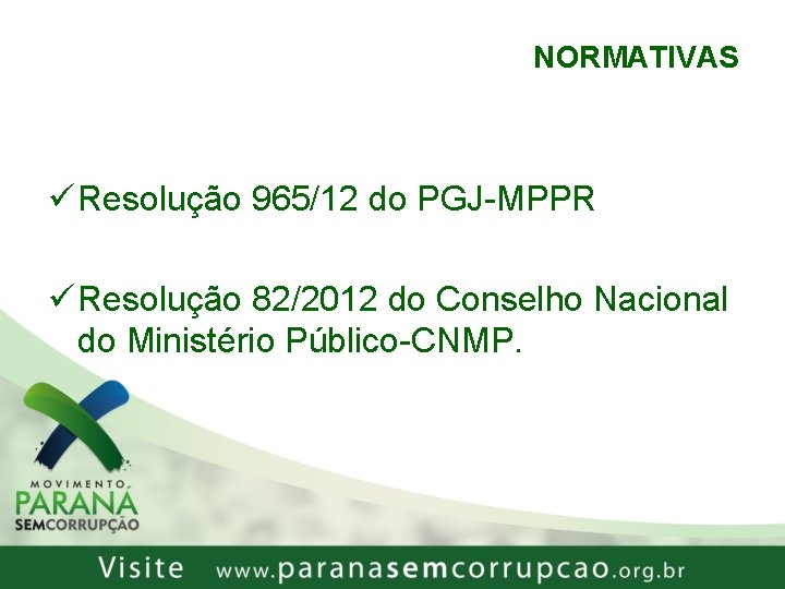 NORMATIVAS ü Resolução 965/12 do PGJ-MPPR ü Resolução 82/2012 do Conselho Nacional do Ministério