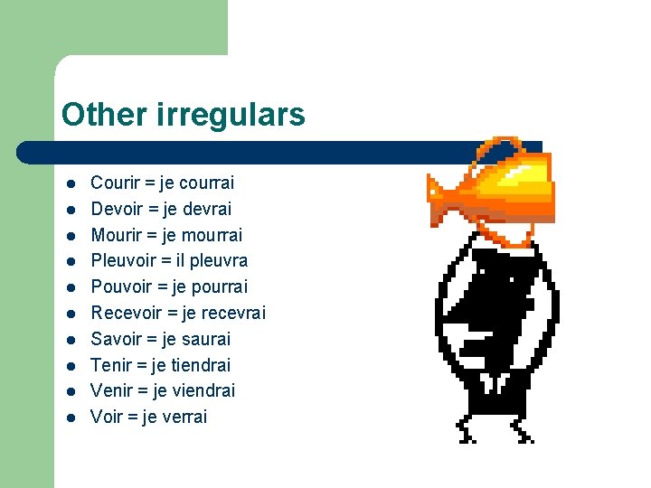 Other irregulars l l l l l Courir = je courrai Devoir = je