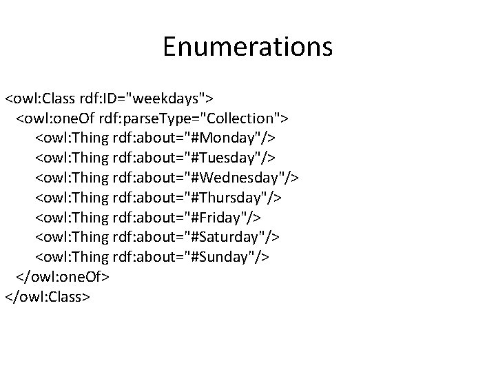 Enumerations <owl: Class rdf: ID="weekdays"> <owl: one. Of rdf: parse. Type="Collection"> <owl: Thing rdf: