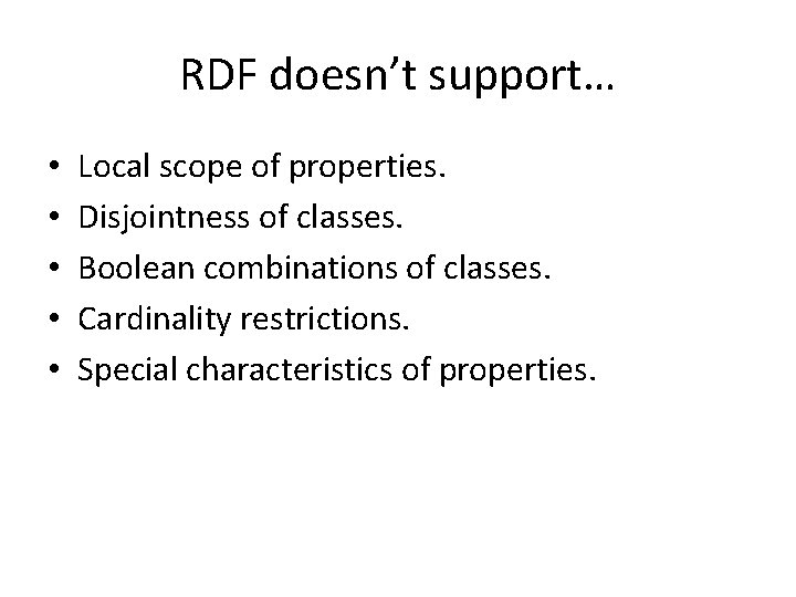 RDF doesn’t support… • • • Local scope of properties. Disjointness of classes. Boolean