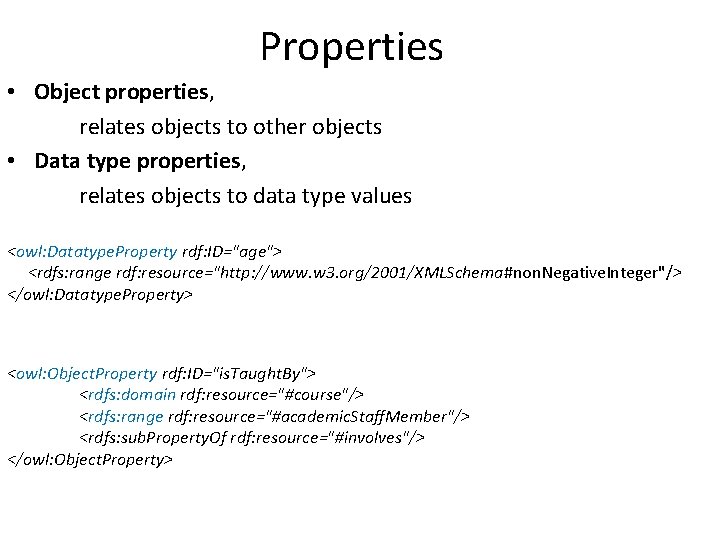 Properties • Object properties, relates objects to other objects • Data type properties, relates