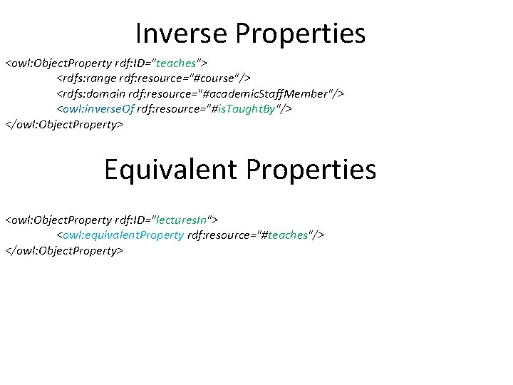 Inverse Properties <owl: Object. Property rdf: ID="teaches"> <rdfs: range rdf: resource="#course"/> <rdfs: domain rdf: