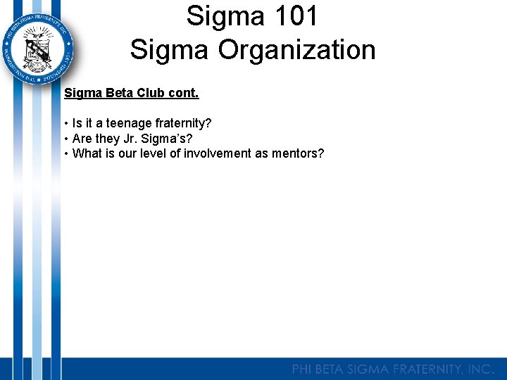 Sigma 101 Sigma Organization Sigma Beta Club cont. • Is it a teenage fraternity?