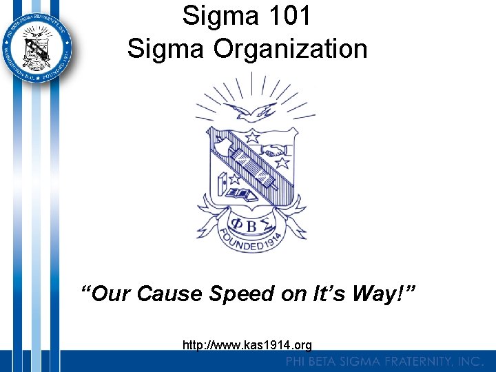 Sigma 101 Sigma Organization “Our Cause Speed on It’s Way!” http: //www. kas 1914.