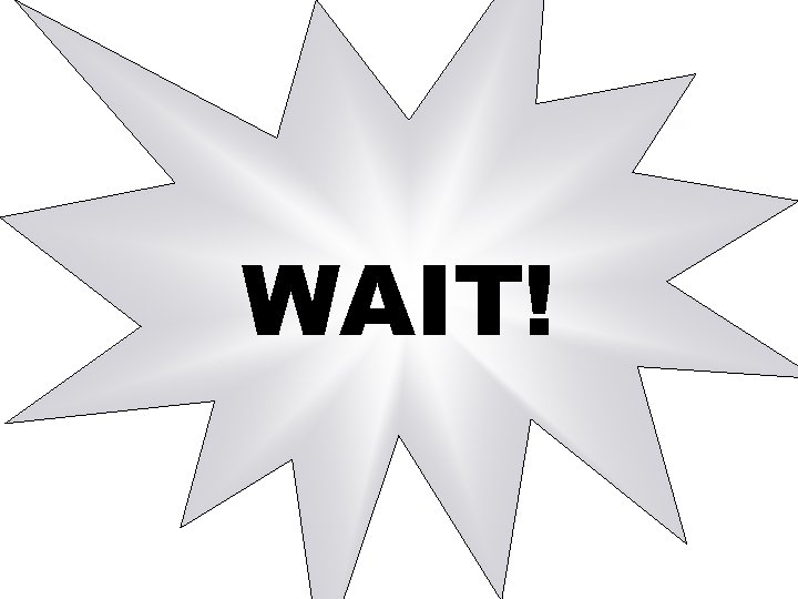 WAIT! 