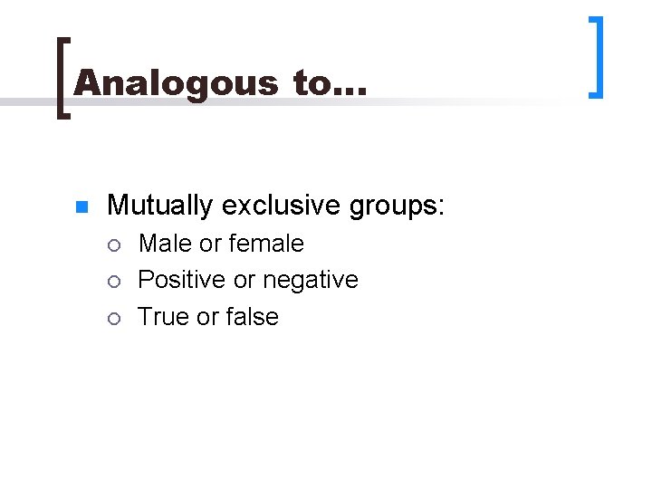 Analogous to… n Mutually exclusive groups: ¡ ¡ ¡ Male or female Positive or