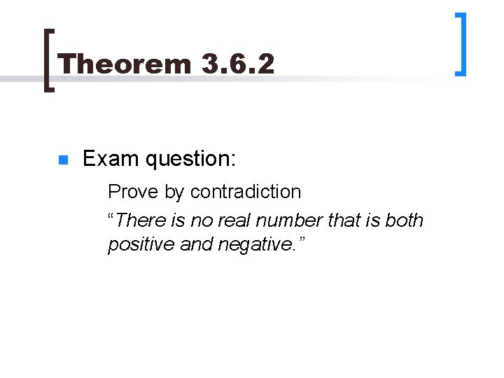 Theorem 3. 6. 2 n Exam question: Prove by contradiction “There is no real