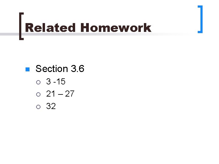 Related Homework n Section 3. 6 ¡ ¡ ¡ 3 -15 21 – 27