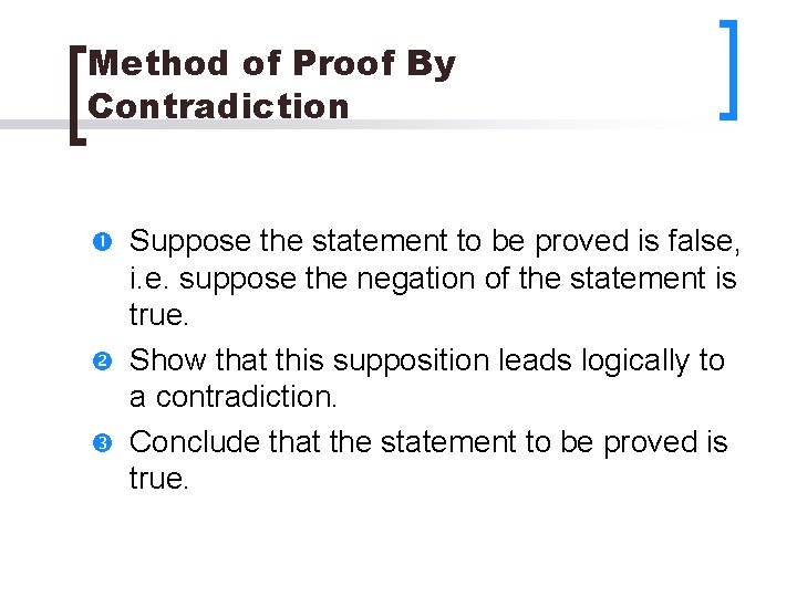 Method of Proof By Contradiction Suppose the statement to be proved is false, i.