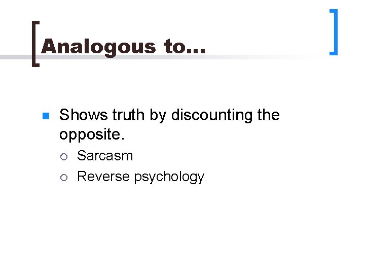 Analogous to… n Shows truth by discounting the opposite. ¡ ¡ Sarcasm Reverse psychology