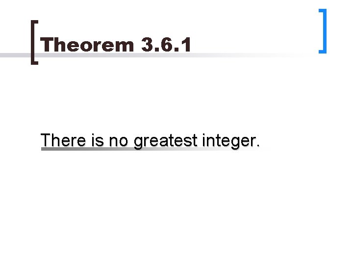 Theorem 3. 6. 1 There is no greatest integer. 