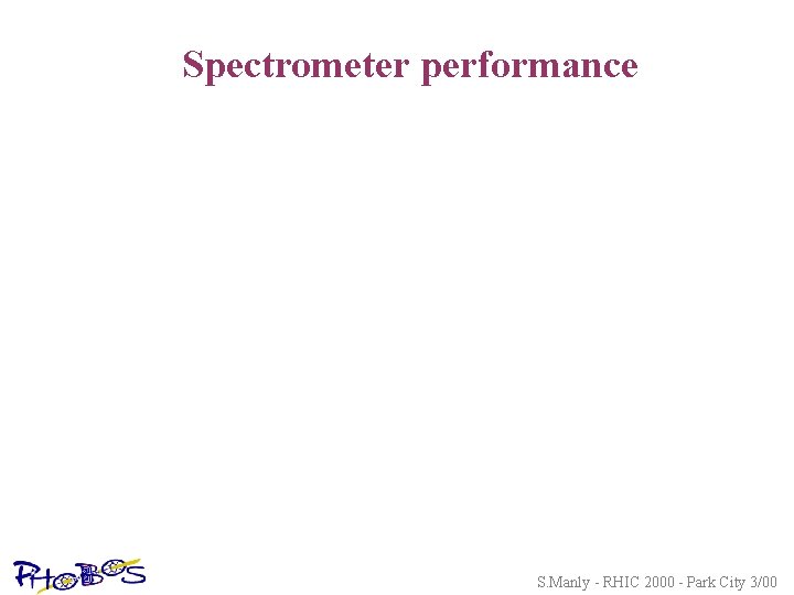 Spectrometer performance S. Manly - RHIC 2000 - Park City 3/00 
