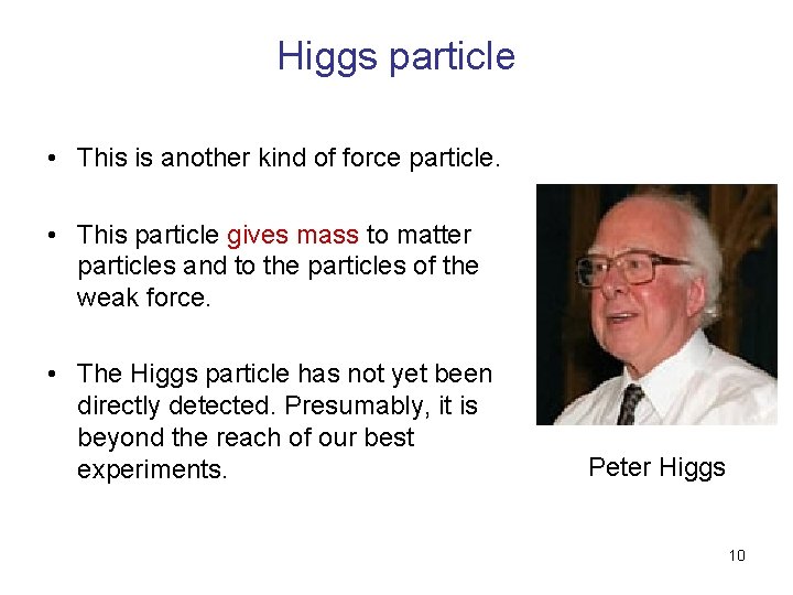 Higgs particle • This is another kind of force particle. • This particle gives