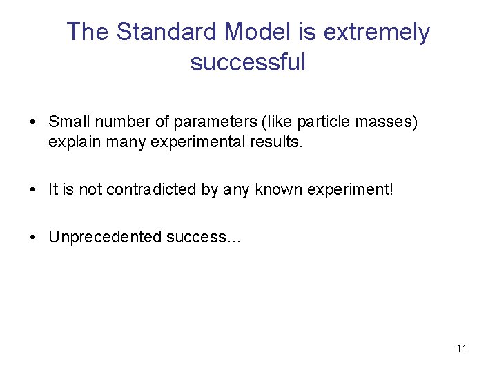 The Standard Model is extremely successful • Small number of parameters (like particle masses)