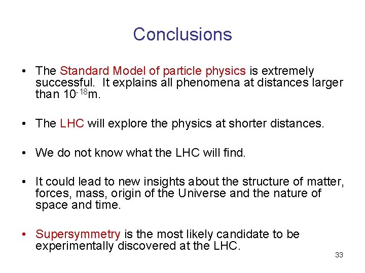 Conclusions • The Standard Model of particle physics is extremely successful. It explains all