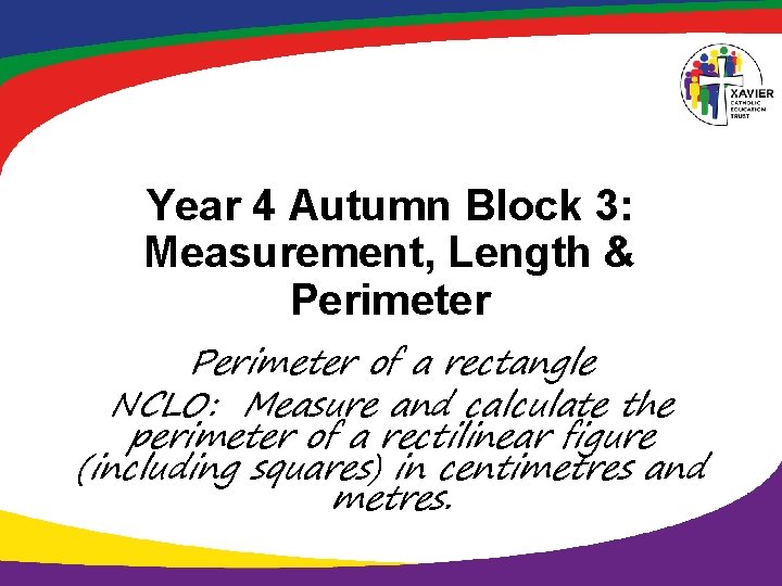 Year 4 Autumn Block 3: Measurement, Length & Perimeter of a rectangle NCLO: Measure