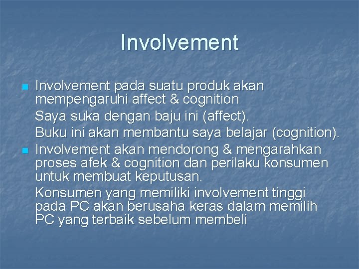Involvement n n Involvement pada suatu produk akan mempengaruhi affect & cognition Saya suka