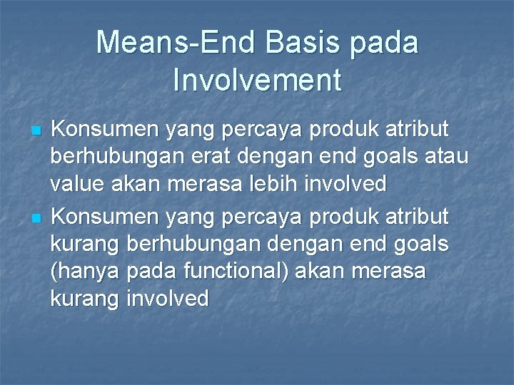 Means-End Basis pada Involvement n n Konsumen yang percaya produk atribut berhubungan erat dengan