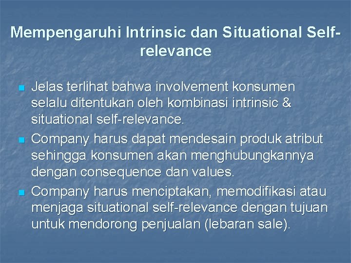 Mempengaruhi Intrinsic dan Situational Selfrelevance n n n Jelas terlihat bahwa involvement konsumen selalu