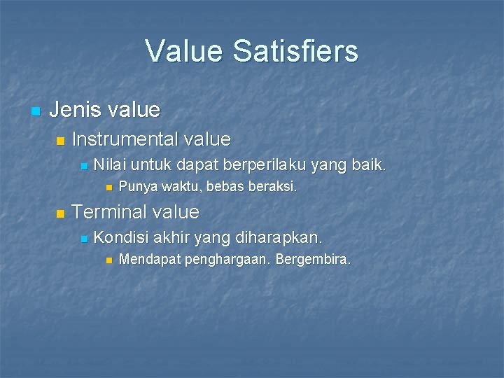 Value Satisfiers n Jenis value n Instrumental value n Nilai untuk dapat berperilaku yang