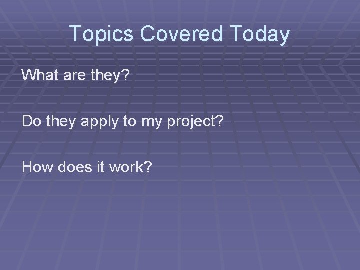 Topics Covered Today What are they? Do they apply to my project? How does