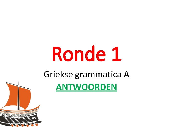 Ronde 1 Griekse grammatica A ANTWOORDEN 