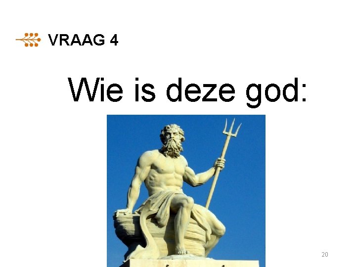 VRAAG 4 Wie is deze god: 20 