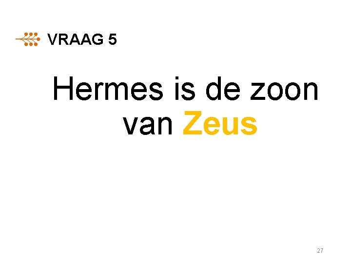 VRAAG 5 Hermes is de zoon van Zeus 27 