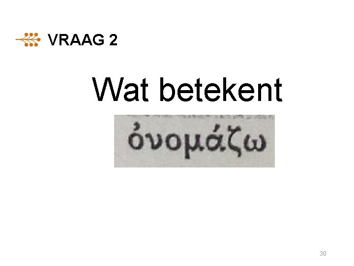VRAAG 2 Wat betekent 30 