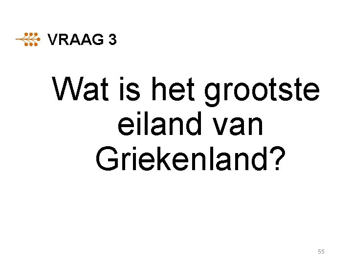 VRAAG 3 Wat is het grootste eiland van Griekenland? 55 