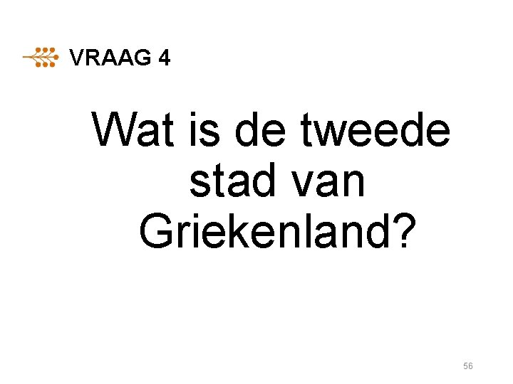 VRAAG 4 Wat is de tweede stad van Griekenland? 56 