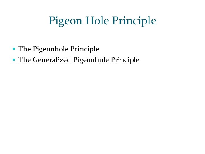 Pigeon Hole Principle § The Pigeonhole Principle § The Generalized Pigeonhole Principle Pigeon Hole Principle § The Pigeonhole Principle § The Generalized Pigeonhole Principle