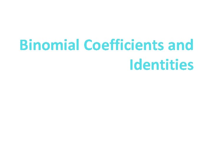 Binomial Coefficients and Identities Section 6. 4 Binomial Coefficients and Identities Section 6. 4