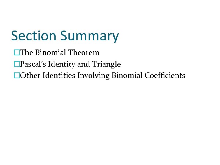 Section Summary �The Binomial Theorem �Pascal’s Identity and Triangle �Other Identities Involving Binomial Coefficients Section Summary �The Binomial Theorem �Pascal’s Identity and Triangle �Other Identities Involving Binomial Coefficients
