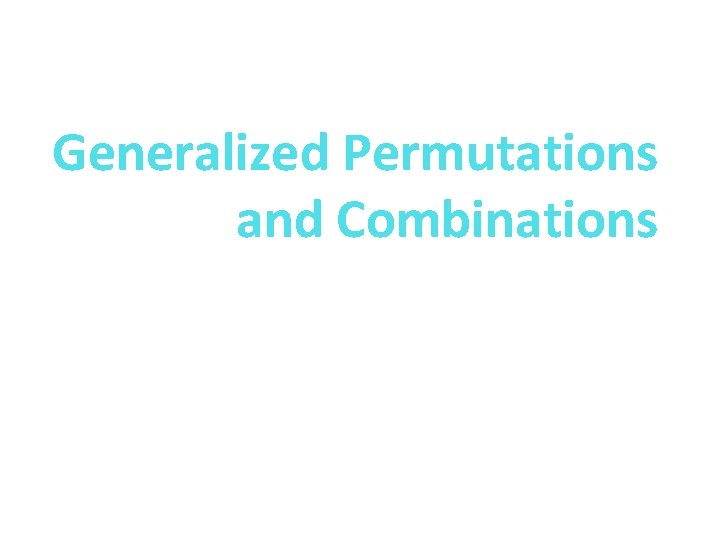 Generalized Permutations and Combinations Section 6. 5 Generalized Permutations and Combinations Section 6. 5