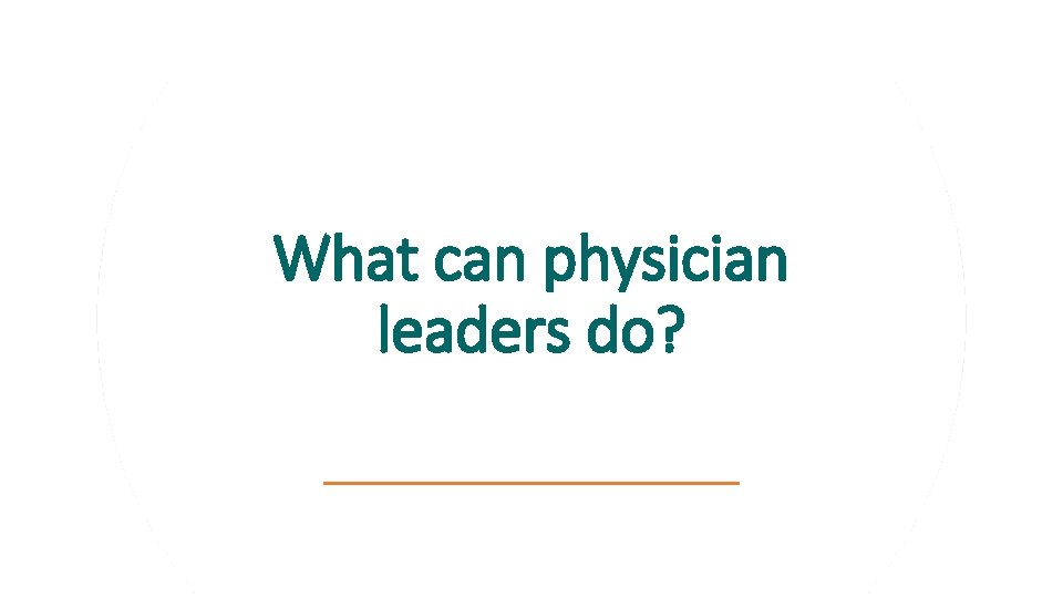 What can physician leaders do? 