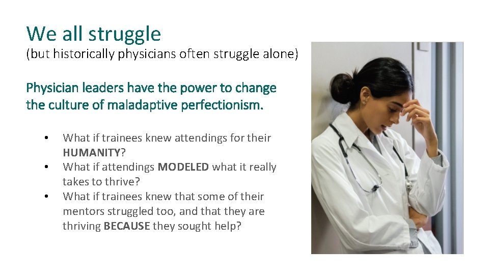 We all struggle (but historically physicians often struggle alone) Physician leaders have the power