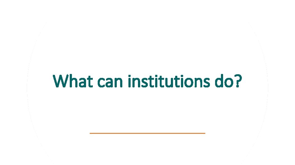 What can institutions do? 