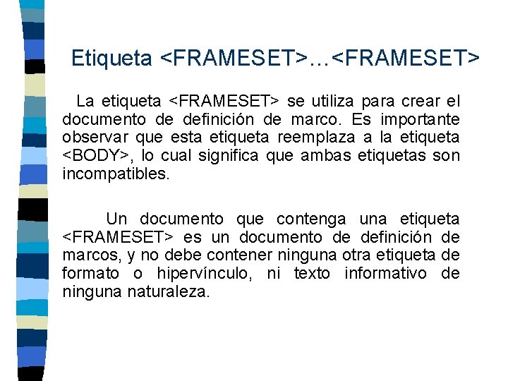 Etiqueta <FRAMESET>…<FRAMESET> La etiqueta <FRAMESET> se utiliza para crear el documento de definición de