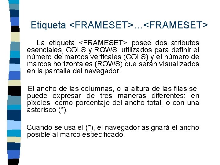 Etiqueta <FRAMESET>…<FRAMESET> La etiqueta <FRAMESET> posee dos atributos esenciales, COLS y ROWS, utilizados para