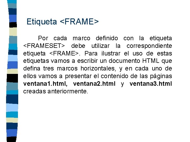 Etiqueta <FRAME> Por cada marco definido con la etiqueta <FRAMESET> debe utilizar la correspondiente