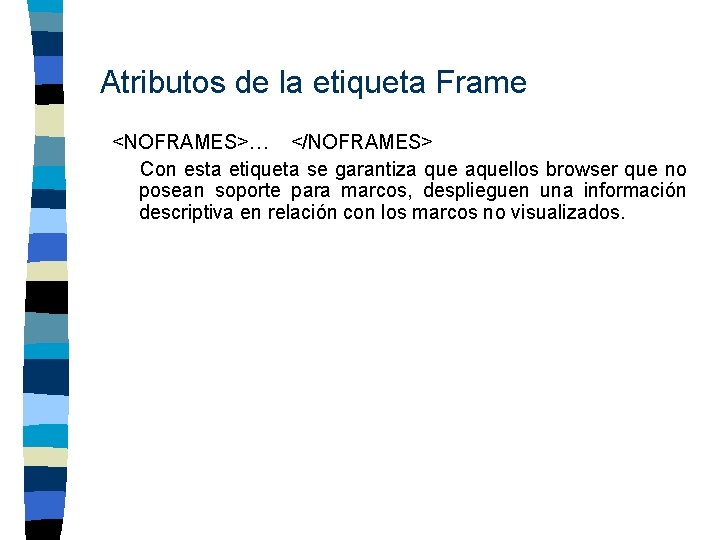 Atributos de la etiqueta Frame <NOFRAMES>… </NOFRAMES> Con esta etiqueta se garantiza que aquellos