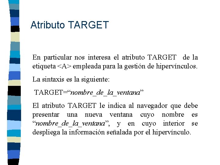 Atributo TARGET En particular nos interesa el atributo TARGET de la etiqueta <A> empleada