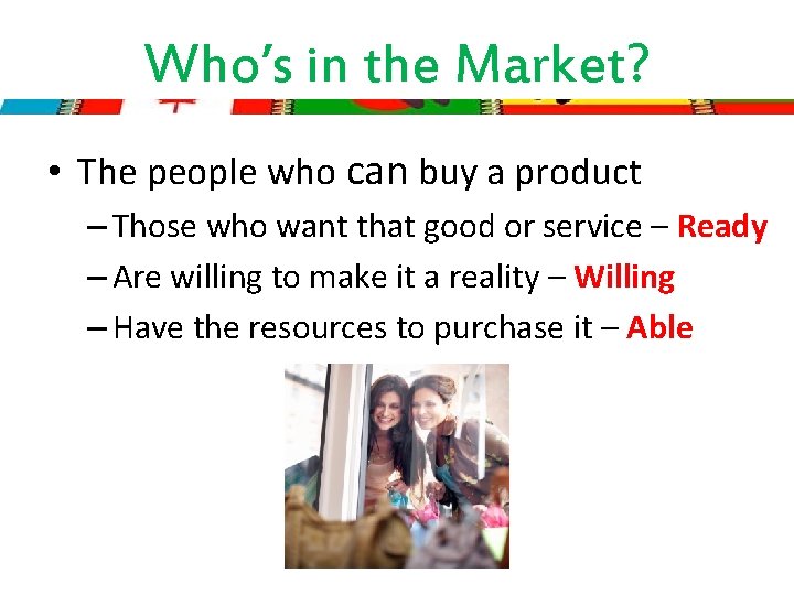 Who’s in the Market? • The people who can buy a product – Those