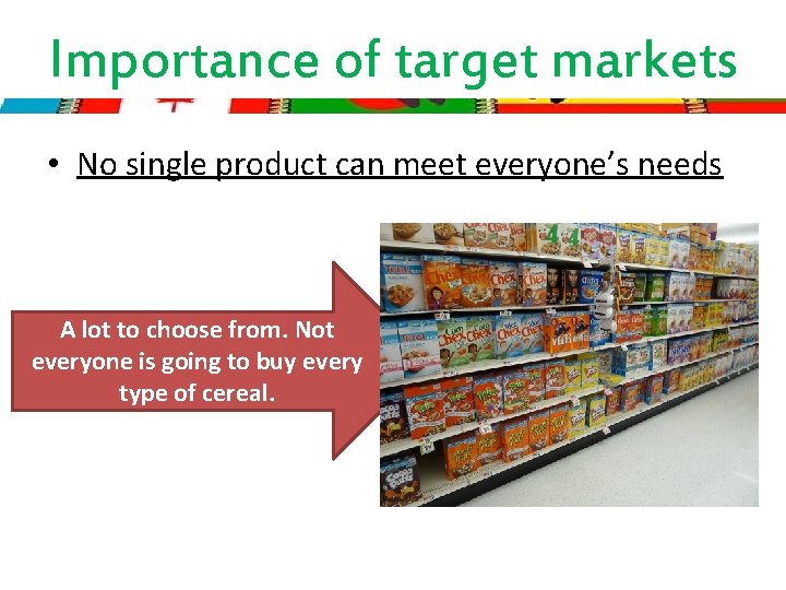 Importance of target markets • No single product can meet everyone’s needs A lot