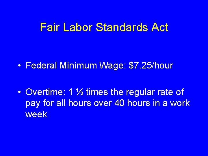 Fair Labor Standards Act • Federal Minimum Wage: $7. 25/hour • Overtime: 1 ½