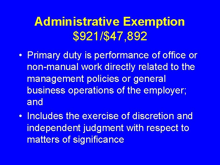 Administrative Exemption $921/$47, 892 • Primary duty is performance of office or non-manual work